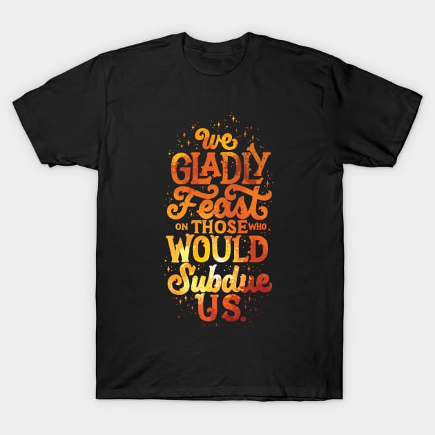 We Gladly Feast T-Shirt by polliadesign